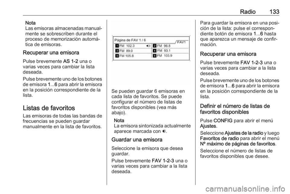 OPEL ASTRA J 2018.5  Manual de infoentretenimiento (in Spanish) Radio133Nota
Las emisoras almacenadas manual‐
mente se sobrescriben durante el
proceso de memorización automá‐
tica de emisoras.
Recuperar una emisora
Pulse brevemente  AS 1-2 una o
varias veces
