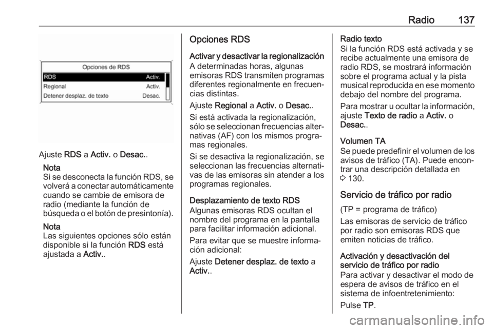 OPEL ASTRA J 2018.5 Manual de infoentretenimiento (in Spanish) Radio137
Ajuste RDS a Activ. o Desac. .
Nota
Si se desconecta la función RDS, se
volverá a conectar automáticamente cuando se cambie de emisora de
radio (mediante la función de
búsqueda o el bot OPEL ASTRA J 2018.5 Manual de infoentretenimiento (in Spanish) Radio137
Ajuste RDS a Activ. o Desac. .
Nota
Si se desconecta la función RDS, se
volverá a conectar automáticamente cuando se cambie de emisora de
radio (mediante la función de
búsqueda o el bot
