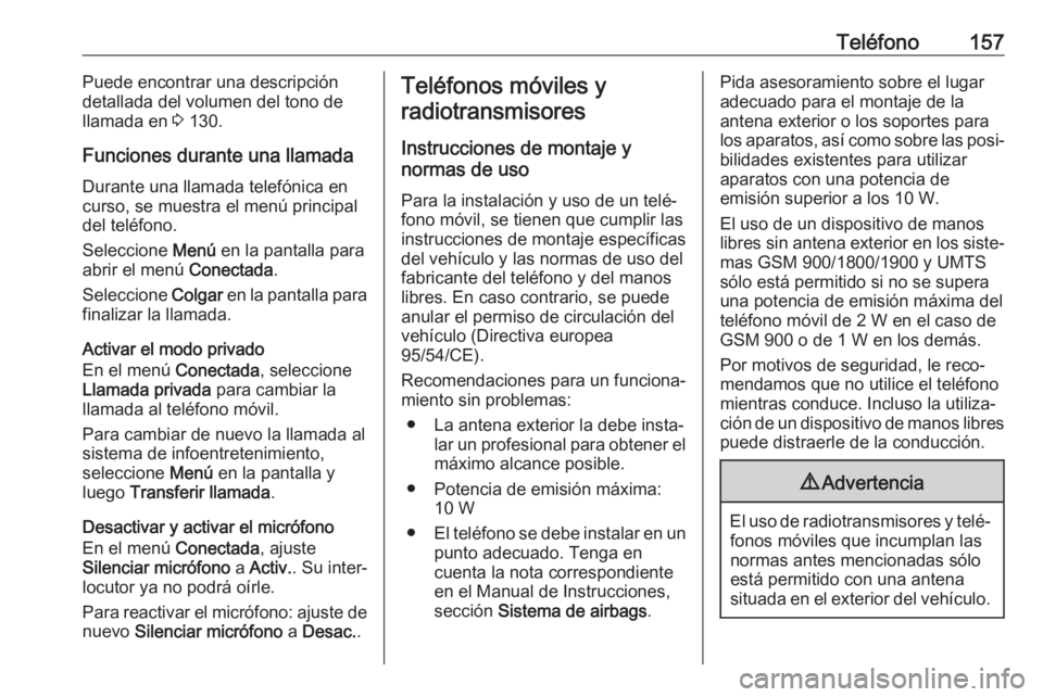 OPEL ASTRA J 2018.5 Manual de infoentretenimiento (in Spanish) Teléfono157Puede encontrar una descripción
detallada del volumen del tono de
llamada en 3 130.
Funciones durante una llamada Durante una llamada telefónica encurso, se muestra el menú principal
d OPEL ASTRA J 2018.5 Manual de infoentretenimiento (in Spanish) Teléfono157Puede encontrar una descripción
detallada del volumen del tono de
llamada en 3 130.
Funciones durante una llamada Durante una llamada telefónica encurso, se muestra el menú principal
d