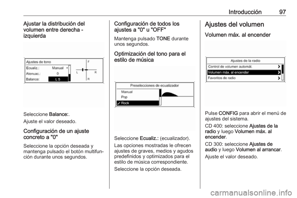 OPEL ASTRA J 2018.5  Manual de infoentretenimiento (in Spanish) Introducción97Ajustar la distribución del
volumen entre derecha -
izquierda
Seleccione  Balance:.
Ajuste el valor deseado.
Configuración de un ajuste
concreto a "0"
Seleccione la opción de