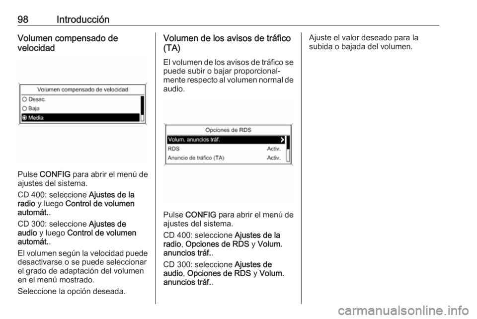 OPEL ASTRA J 2018.5  Manual de infoentretenimiento (in Spanish) 98IntroducciónVolumen compensado de
velocidad
Pulse  CONFIG  para abrir el menú de
ajustes del sistema.
CD 400: seleccione  Ajustes de la
radio  y luego  Control de volumen
automát. .
CD 300: selec