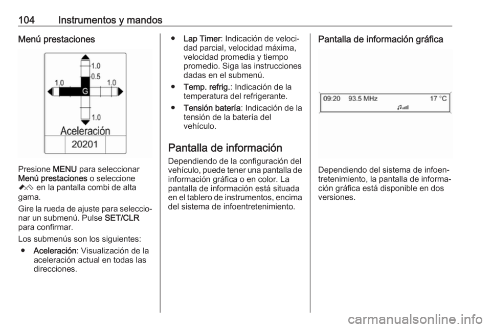 OPEL ASTRA J 2018.5  Manual de Instrucciones (in Spanish) 104Instrumentos y mandosMenú prestaciones
Presione MENU para seleccionar
Menú prestaciones  o seleccione
C  en la pantalla combi de alta
gama.
Gire la rueda de ajuste para seleccio‐
nar un submen