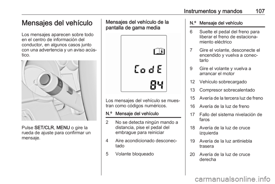 OPEL ASTRA J 2018.5  Manual de Instrucciones (in Spanish) Instrumentos y mandos107Mensajes del vehículo
Los mensajes aparecen sobre todo
en el centro de información del
conductor, en algunos casos junto
con una advertencia y un aviso acús‐ tico.
Pulse  