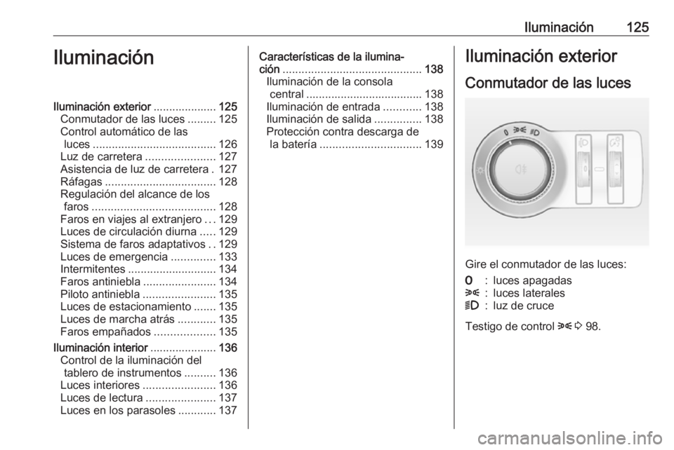 OPEL ASTRA J 2018.5  Manual de Instrucciones (in Spanish) Iluminación125IluminaciónIluminación exterior....................125
Conmutador de las luces .........125
Control automático de las luces ....................................... 126
Luz de carrete