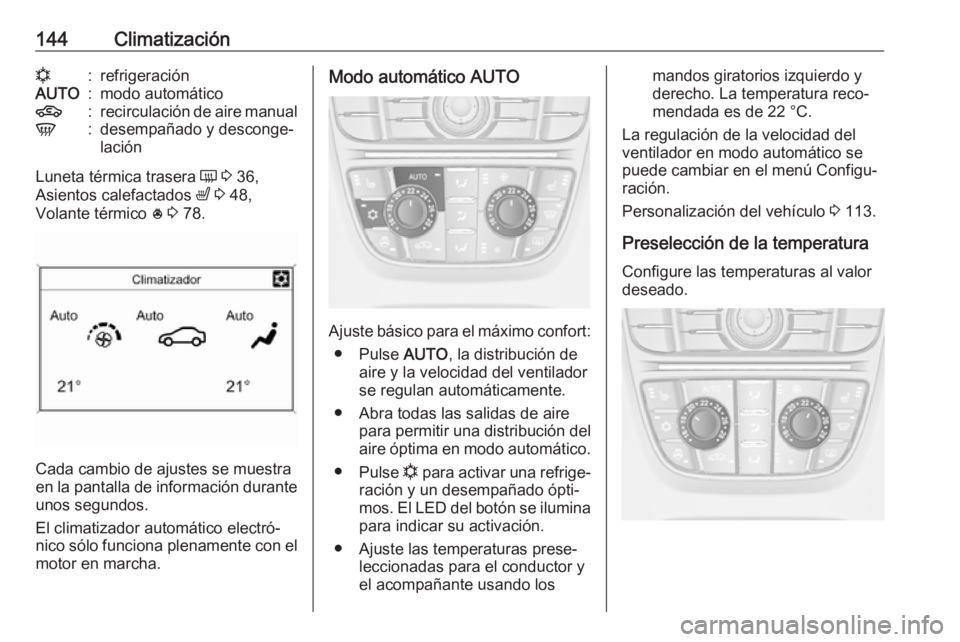 OPEL ASTRA J 2018.5  Manual de Instrucciones (in Spanish) 144Climatizaciónn:refrigeraciónAUTO:modo automático4:recirculación de aire manualV:desempañado y desconge‐
lación
Luneta térmica trasera  Ü 3  36,
Asientos calefactados  ß 3  48,
Volante t