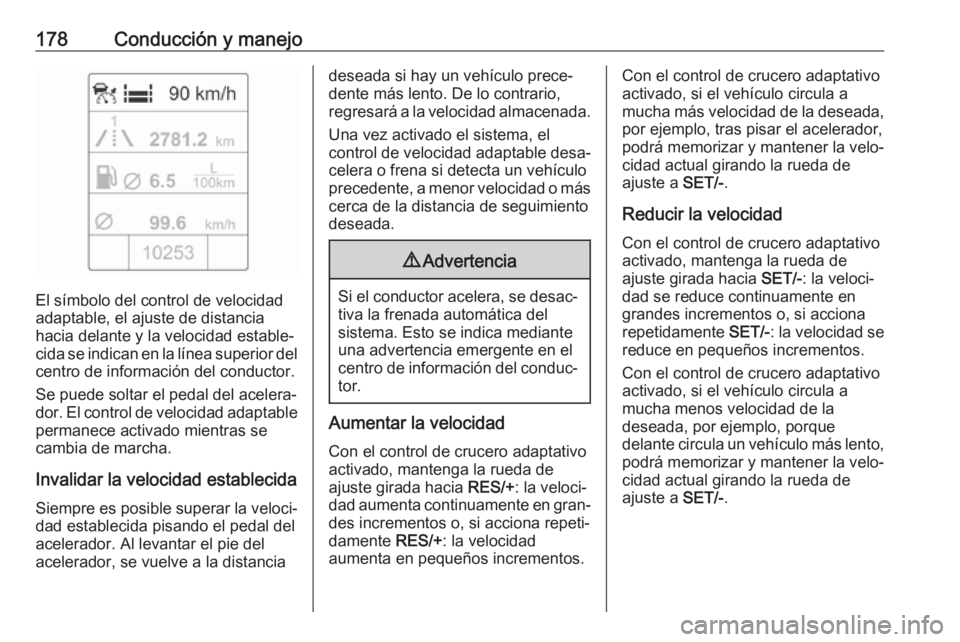OPEL ASTRA J 2018.5  Manual de Instrucciones (in Spanish) 178Conducción y manejo
El símbolo del control de velocidad
adaptable, el ajuste de distancia hacia delante y la velocidad estable‐
cida se indican en la línea superior del centro de información 