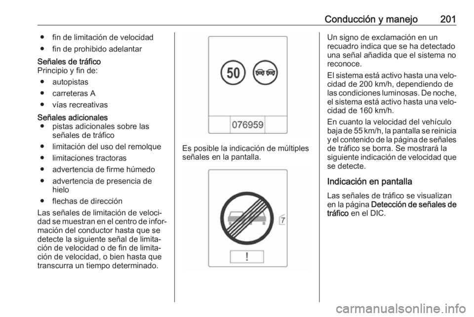 OPEL ASTRA J 2018.5  Manual de Instrucciones (in Spanish) Conducción y manejo201● fin de limitación de velocidad
● fin de prohibido adelantarSeñales de tráfico
Principio y fin de:
● autopistas
● carreteras A
● vías recreativasSeñales adiciona