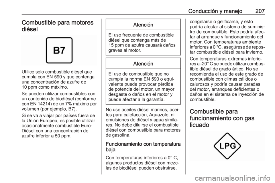 OPEL ASTRA J 2018.5  Manual de Instrucciones (in Spanish) Conducción y manejo207Combustible para motoresdiésel
Utilice solo combustible diésel que
cumpla con EN 590 y que contenga
una concentración de azufre de
10 ppm como máximo.
Se pueden utilizar com