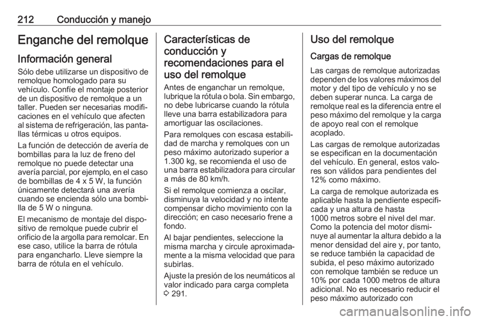 OPEL ASTRA J 2018.5  Manual de Instrucciones (in Spanish) 212Conducción y manejoEnganche del remolqueInformación general
Sólo debe utilizarse un dispositivo de remolque homologado para su
vehículo. Confíe el montaje posterior
de un dispositivo de remolq