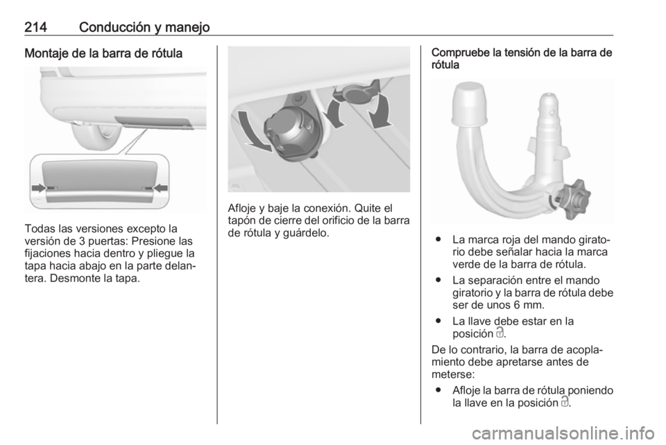 OPEL ASTRA J 2018.5  Manual de Instrucciones (in Spanish) 214Conducción y manejoMontaje de la barra de rótula
Todas las versiones excepto la
versión de 3 puertas: Presione las
fijaciones hacia dentro y pliegue la
tapa hacia abajo en la parte delan‐
tera