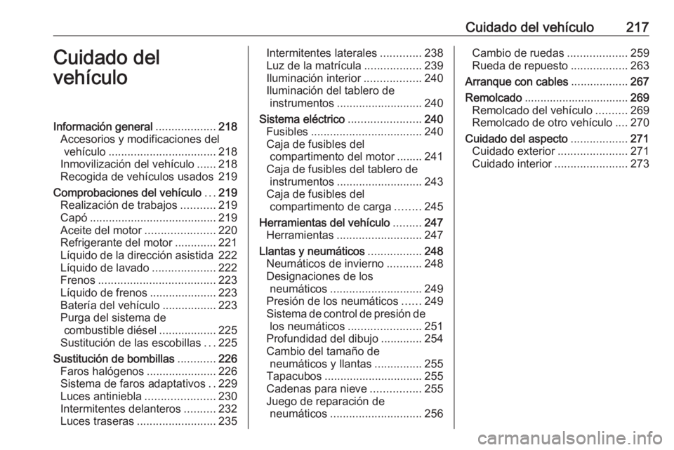 OPEL ASTRA J 2018.5  Manual de Instrucciones (in Spanish) Cuidado del vehículo217Cuidado del
vehículoInformación general ...................218
Accesorios y modificaciones del vehículo .................................. 218
Inmovilización del vehículo 