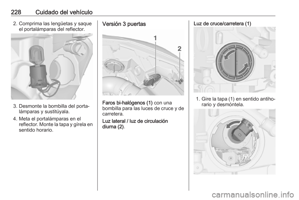OPEL ASTRA J 2018.5  Manual de Instrucciones (in Spanish) 228Cuidado del vehículo2. Comprima las lengüetas y saqueel portalámparas del reflector.
3. Desmonte la bombilla del porta‐lámparas y sustitúyala.
4. Meta el portalámparas en el reflector. Mont