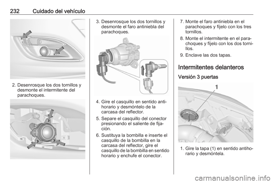 OPEL ASTRA J 2018.5  Manual de Instrucciones (in Spanish) 232Cuidado del vehículo
2. Desenrosque los dos tornillos ydesmonte el intermitente del
parachoques.
3. Desenrosque los dos tornillos y desmonte el faro antiniebla del
parachoques.
4. Gire el casquill