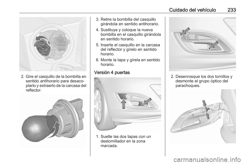 OPEL ASTRA J 2018.5  Manual de Instrucciones (in Spanish) Cuidado del vehículo233
2.Gire el casquillo de la bombilla en
sentido antihorario para desaco‐
plarlo y extraerlo de la carcasa del reflector.
3. Retire la bombilla del casquillo girándola en sent