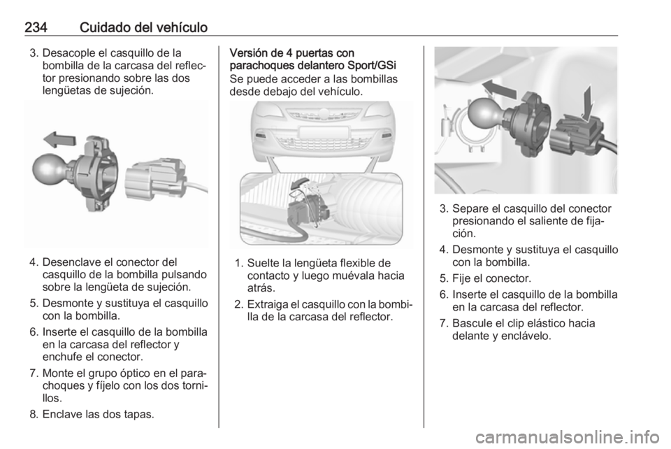 OPEL ASTRA J 2018.5  Manual de Instrucciones (in Spanish) 234Cuidado del vehículo3. Desacople el casquillo de labombilla de la carcasa del reflec‐
tor presionando sobre las dos
lengüetas de sujeción.
4. Desenclave el conector del casquillo de la bombill