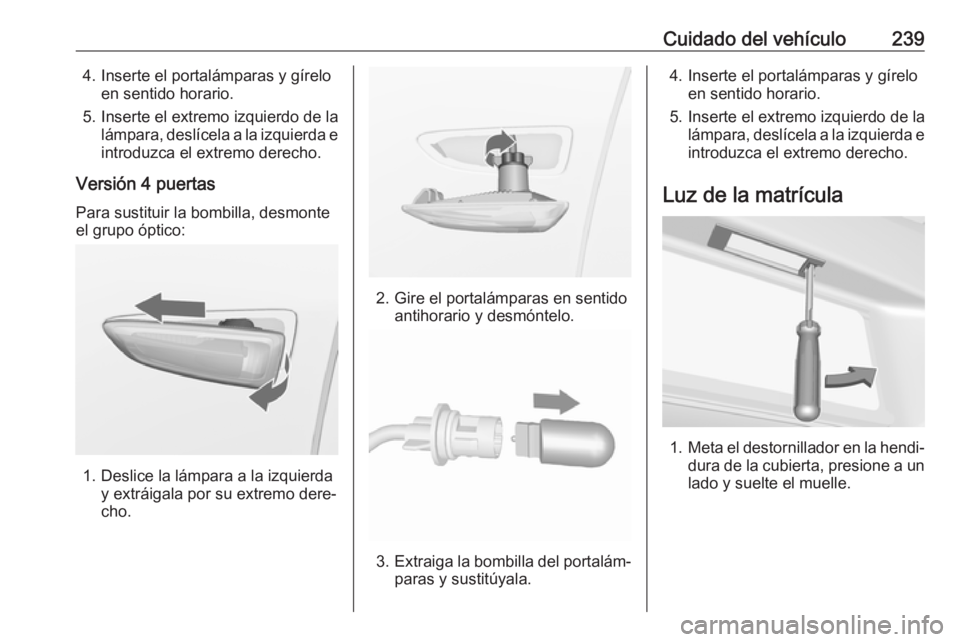 OPEL ASTRA J 2018.5  Manual de Instrucciones (in Spanish) Cuidado del vehículo2394. Inserte el portalámparas y gíreloen sentido horario.
5. Inserte el extremo izquierdo de la lámpara, deslícela a la izquierda eintroduzca el extremo derecho.
Versión 4 p