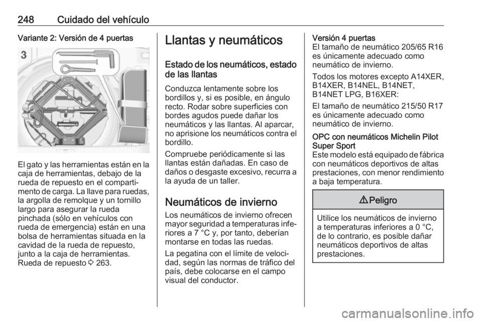 OPEL ASTRA J 2018.5  Manual de Instrucciones (in Spanish) 248Cuidado del vehículoVariante 2: Versión de 4 puertas
El gato y las herramientas están en lacaja de herramientas, debajo de la
rueda de repuesto en el comparti‐
mento de carga. La llave para ru