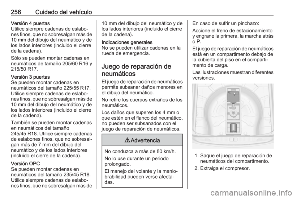 OPEL ASTRA J 2018.5  Manual de Instrucciones (in Spanish) 256Cuidado del vehículoVersión 4 puertas
Utilice siempre cadenas de eslabo‐
nes finos, que no sobresalgan más de 10 mm del dibujo del neumático y de
los lados interiores (incluido el cierre
de l