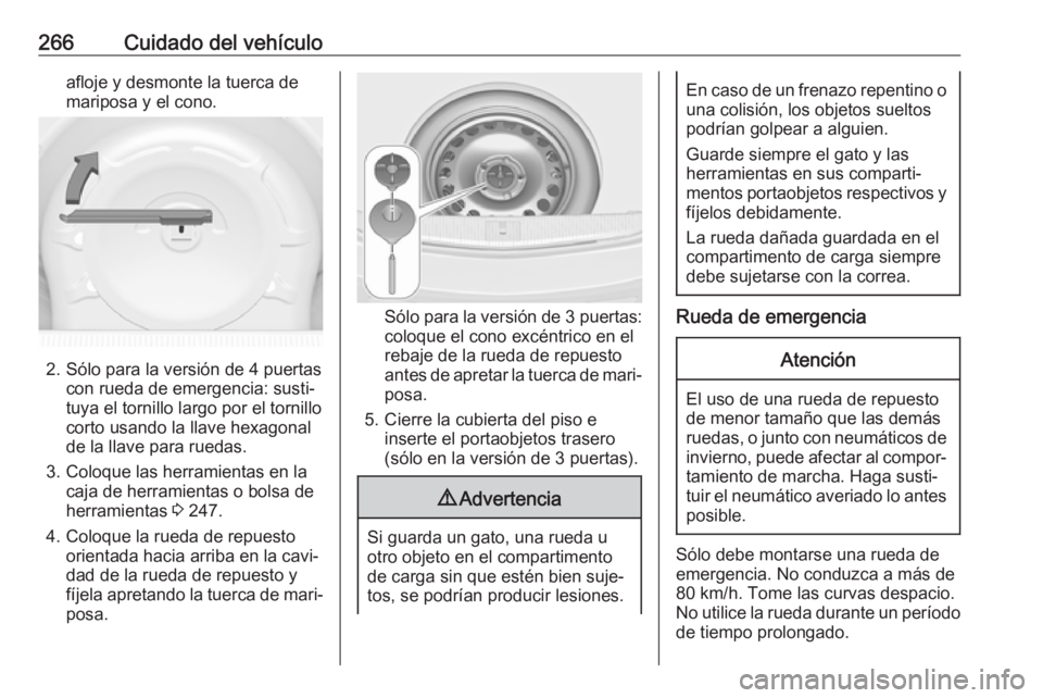 OPEL ASTRA J 2018.5  Manual de Instrucciones (in Spanish) 266Cuidado del vehículoafloje y desmonte la tuerca de
mariposa y el cono.
2. Sólo para la versión de 4 puertas con rueda de emergencia: susti‐
tuya el tornillo largo por el tornillo
corto usando 