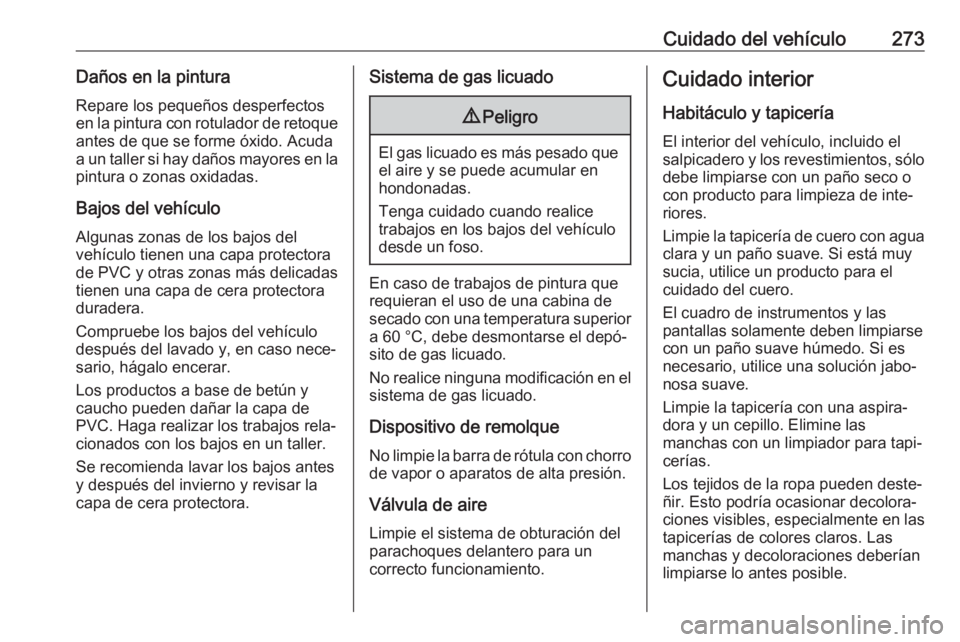 OPEL ASTRA J 2018.5  Manual de Instrucciones (in Spanish) Cuidado del vehículo273Daños en la pinturaRepare los pequeños desperfectosen la pintura con rotulador de retoque
antes de que se forme óxido. Acuda
a un taller si hay daños mayores en la pintura 