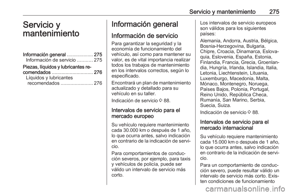 OPEL ASTRA J 2018.5  Manual de Instrucciones (in Spanish) Servicio y mantenimiento275Servicio y
mantenimientoInformación general ...................275
Información de servicio ...........275
Piezas, líquidos y lubricantes re‐
comendados ................