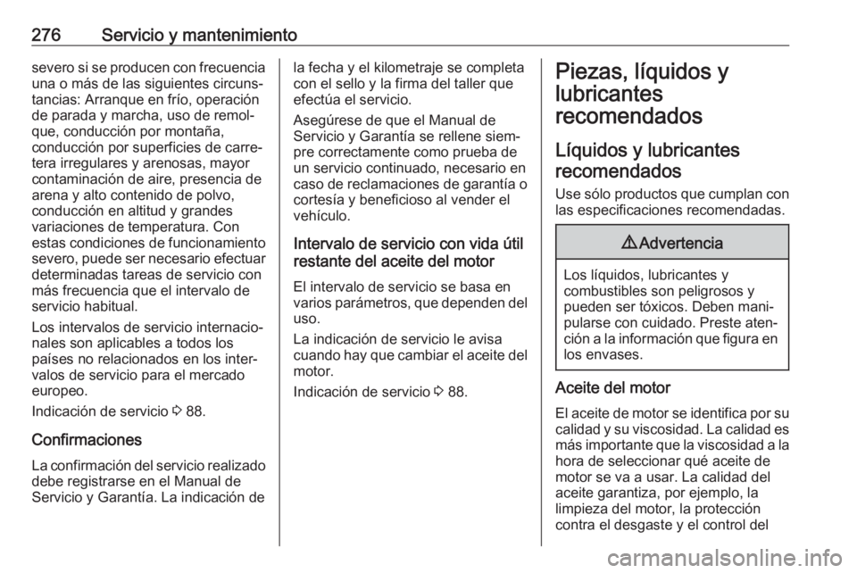 OPEL ASTRA J 2018.5  Manual de Instrucciones (in Spanish) 276Servicio y mantenimientosevero si se producen con frecuencia
una o más de las siguientes circuns‐
tancias: Arranque en frío, operación
de parada y marcha, uso de remol‐
que, conducción por 