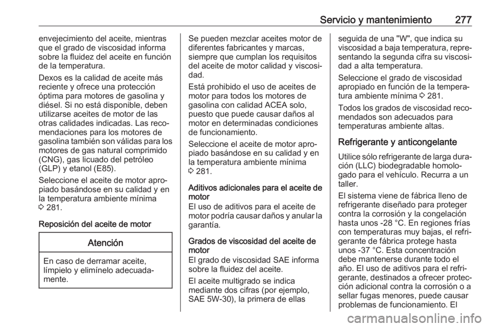 OPEL ASTRA J 2018.5  Manual de Instrucciones (in Spanish) Servicio y mantenimiento277envejecimiento del aceite, mientras
que el grado de viscosidad informa
sobre la fluidez del aceite en función
de la temperatura.
Dexos es la calidad de aceite más
reciente