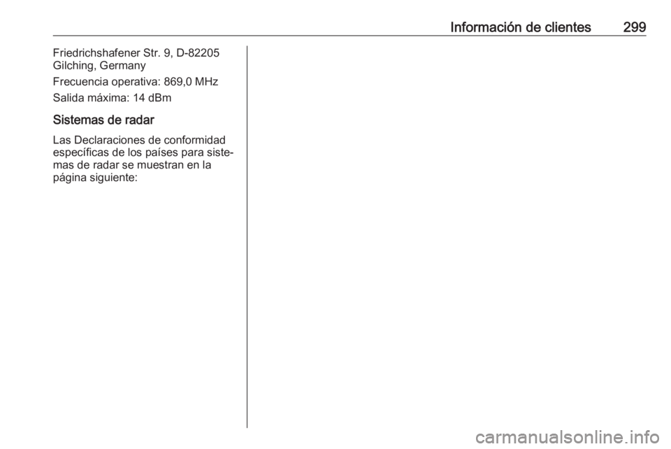 OPEL ASTRA J 2018.5  Manual de Instrucciones (in Spanish) Información de clientes299Friedrichshafener Str. 9, D-82205
Gilching, Germany
Frecuencia operativa: 869,0 MHz
Salida máxima: 14 dBm
Sistemas de radar
Las Declaraciones de conformidad
específicas de
