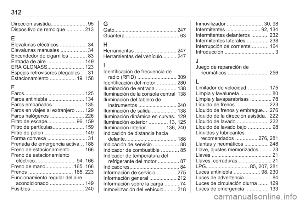 OPEL ASTRA J 2018.5  Manual de Instrucciones (in Spanish) 312Dirección asistida.........................95
Dispositivo de remolque  ............213
E Elevalunas eléctricos  ...................34
Elevalunas manuales  ..................34
Encendedor de cigar