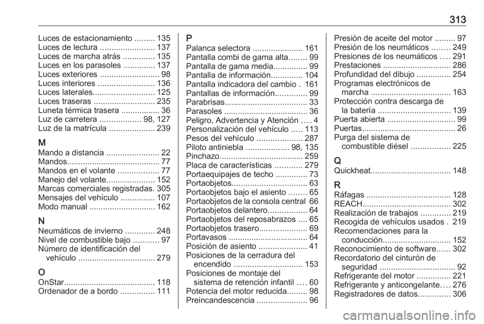 OPEL ASTRA J 2018.5  Manual de Instrucciones (in Spanish) 313Luces de estacionamiento .........135
Luces de lectura  ........................137
Luces de marcha atrás  ..............135
Luces en los parasoles  ..............137
Luces exteriores  ...........