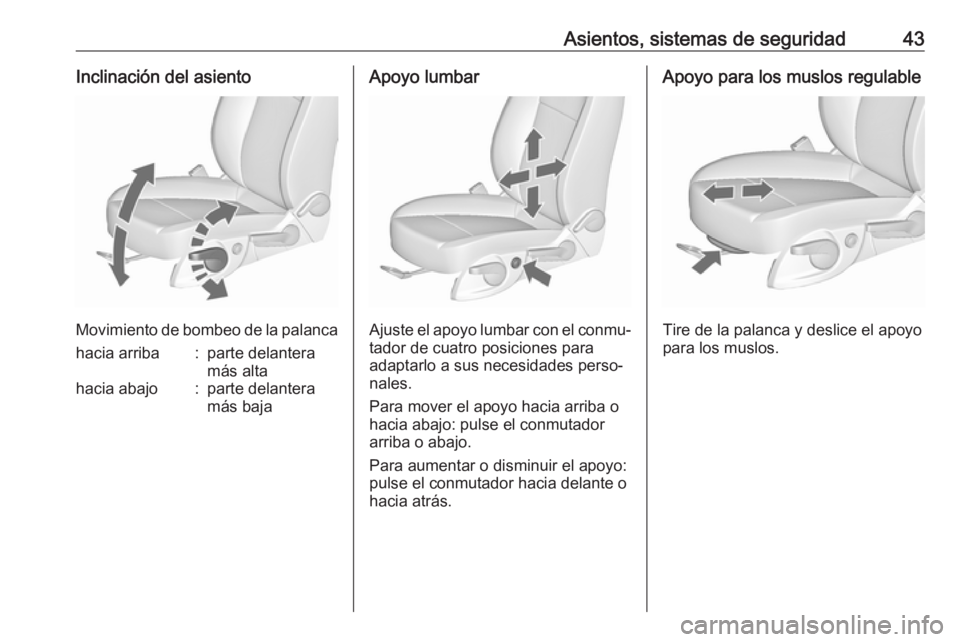 OPEL ASTRA J 2018.5  Manual de Instrucciones (in Spanish) Asientos, sistemas de seguridad43Inclinación del asiento
Movimiento de bombeo de la palanca
hacia arriba:parte delantera
más altahacia abajo:parte delantera
más bajaApoyo lumbar
Ajuste el apoyo lum