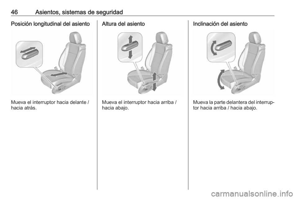 OPEL ASTRA J 2018.5  Manual de Instrucciones (in Spanish) 46Asientos, sistemas de seguridadPosición longitudinal del asiento
Mueva el interruptor hacia delante /
hacia atrás.
Altura del asiento
Mueva el interruptor hacia arriba /
hacia abajo.
Inclinación 