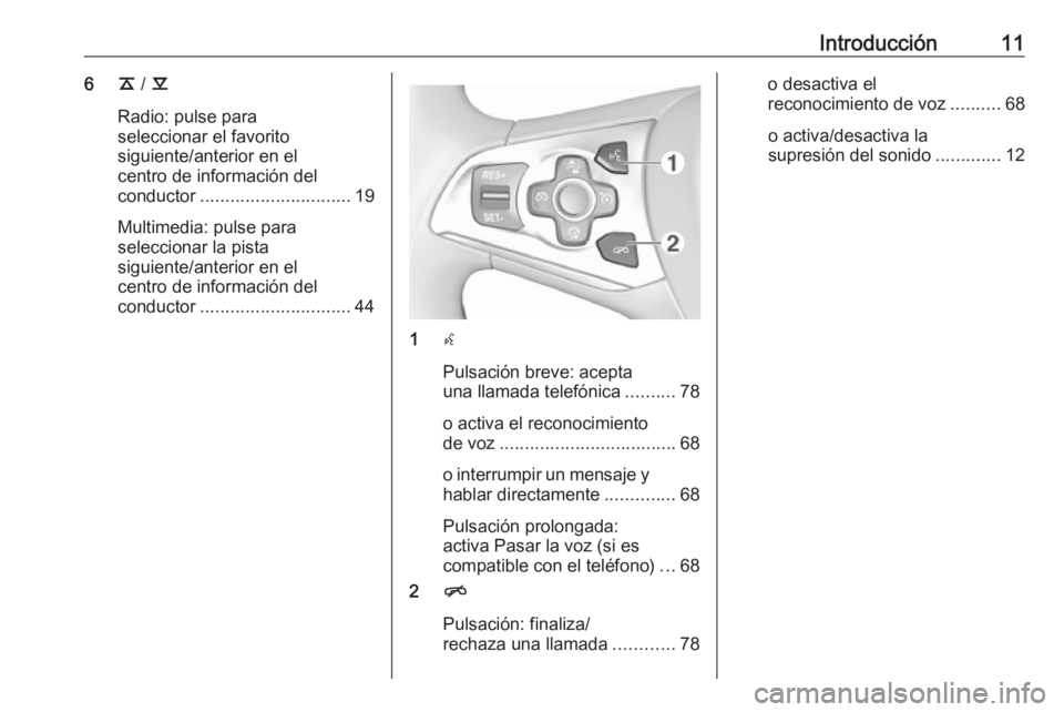 OPEL ASTRA K 2016  Manual de infoentretenimiento (in Spanish) Introducción116k / l
Radio: pulse para
seleccionar el favorito
siguiente/anterior en el
centro de información del
conductor .............................. 19
Multimedia: pulse para
seleccionar la pi