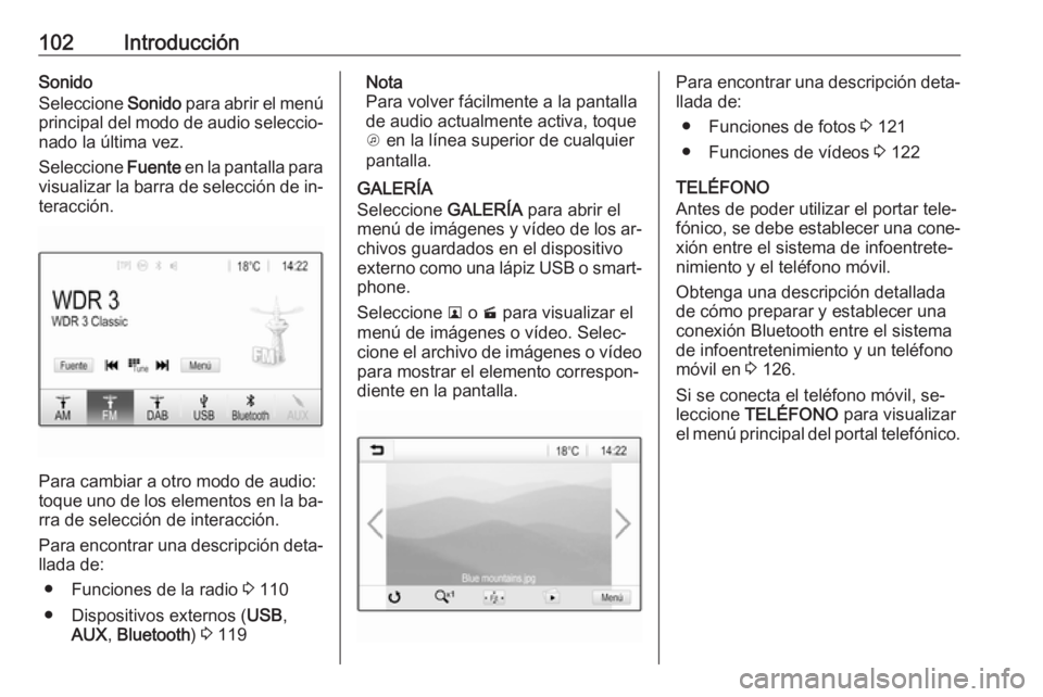 OPEL ASTRA K 2016  Manual de infoentretenimiento (in Spanish) 102IntroducciónSonido
Seleccione  Sonido para abrir el menú
principal del modo de audio seleccio‐ nado la última vez.
Seleccione  Fuente en la pantalla para
visualizar la barra de selección de i