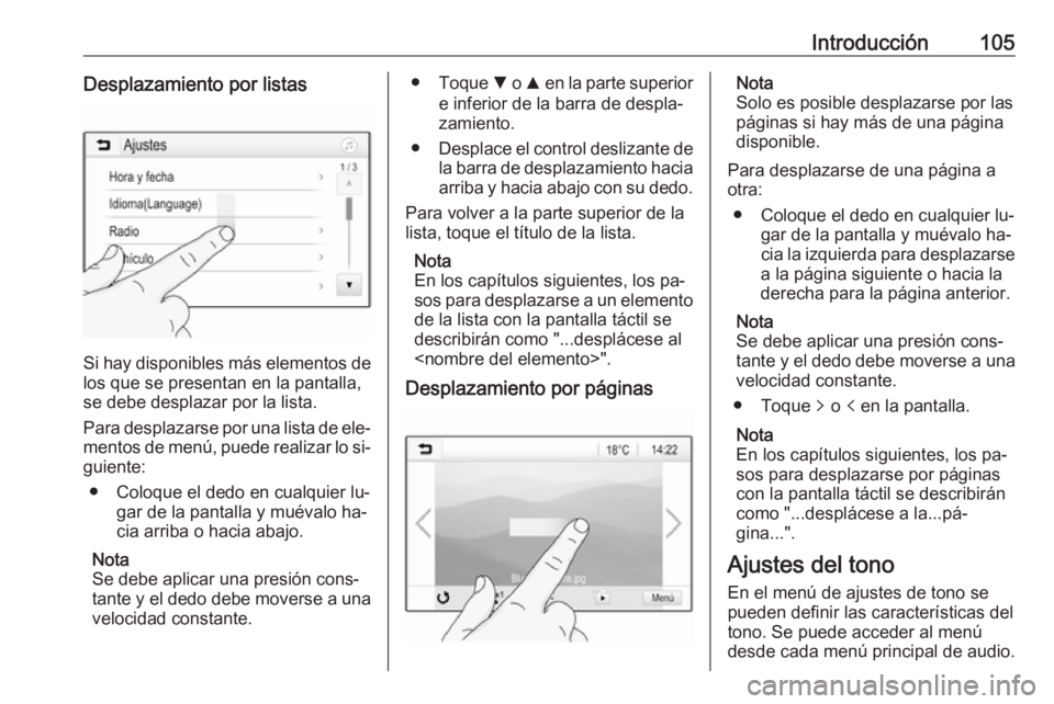 OPEL ASTRA K 2016  Manual de infoentretenimiento (in Spanish) Introducción105Desplazamiento por listas
Si hay disponibles más elementos de
los que se presentan en la pantalla,
se debe desplazar por la lista.
Para desplazarse por una lista de ele‐ mentos de m