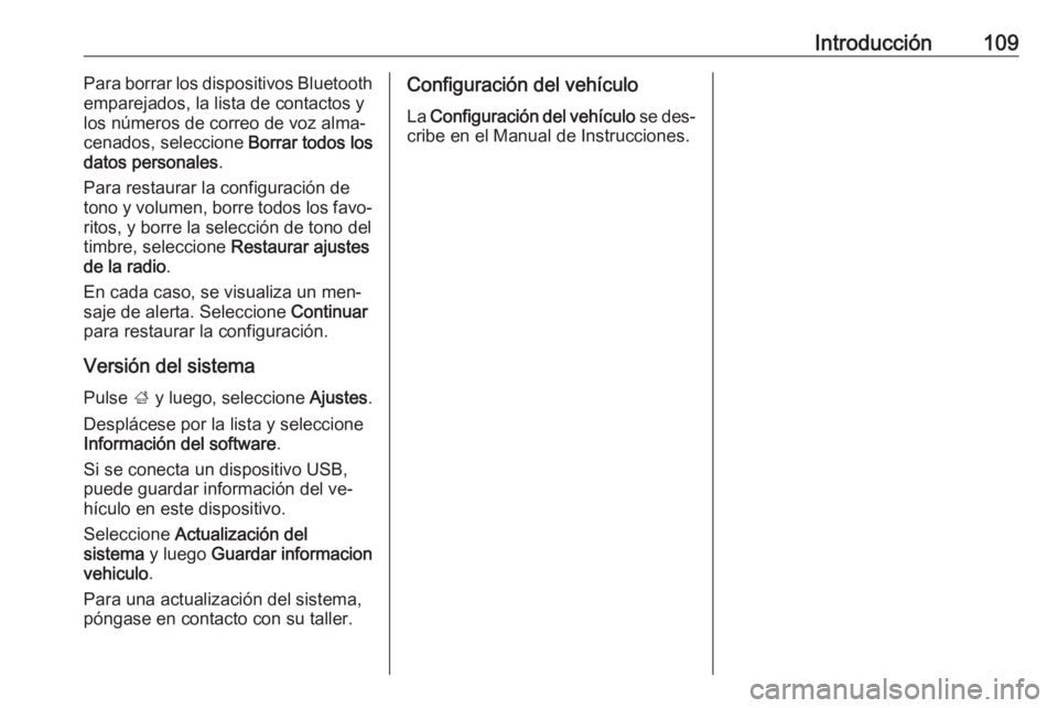 OPEL ASTRA K 2016  Manual de infoentretenimiento (in Spanish) Introducción109Para borrar los dispositivos Bluetooth
emparejados, la lista de contactos y
los números de correo de voz alma‐
cenados, seleccione  Borrar todos los
datos personales .
Para restaura