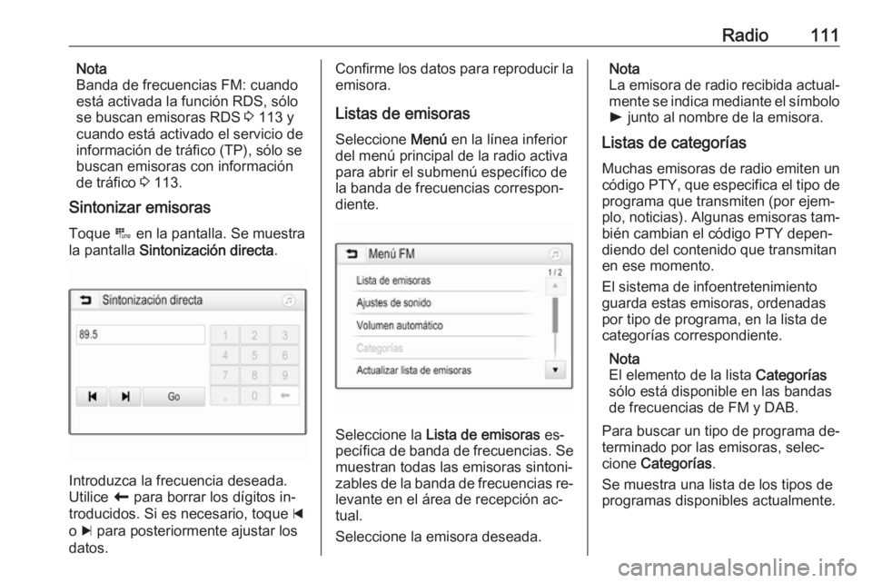 OPEL ASTRA K 2016  Manual de infoentretenimiento (in Spanish) Radio111Nota
Banda de frecuencias FM: cuando
está activada la función RDS, sólo se buscan emisoras RDS  3 113 y
cuando está activado el servicio de
información de tráfico (TP), sólo se
buscan e