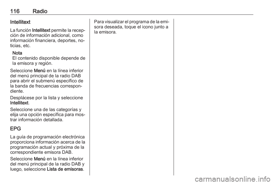 OPEL ASTRA K 2016  Manual de infoentretenimiento (in Spanish) 116RadioIntellitext
La función  Intellitext permite la recep‐
ción de información adicional, como
información financiera, deportes, no‐
ticias, etc.
Nota
El contenido disponible depende de la 