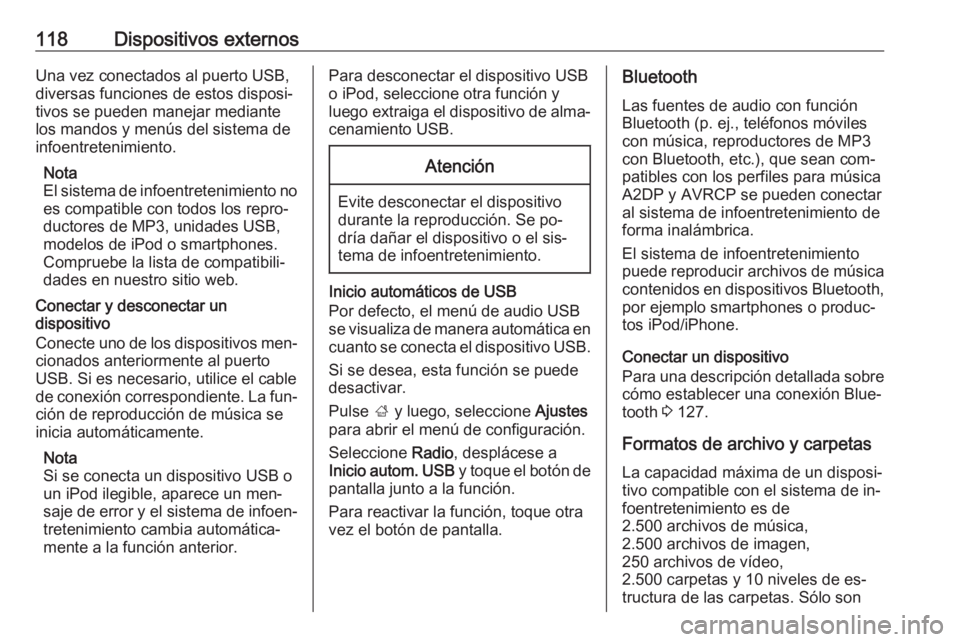 OPEL ASTRA K 2016  Manual de infoentretenimiento (in Spanish) 118Dispositivos externosUna vez conectados al puerto USB,
diversas funciones de estos disposi‐
tivos se pueden manejar mediante
los mandos y menús del sistema de
infoentretenimiento.
Nota
El sistem