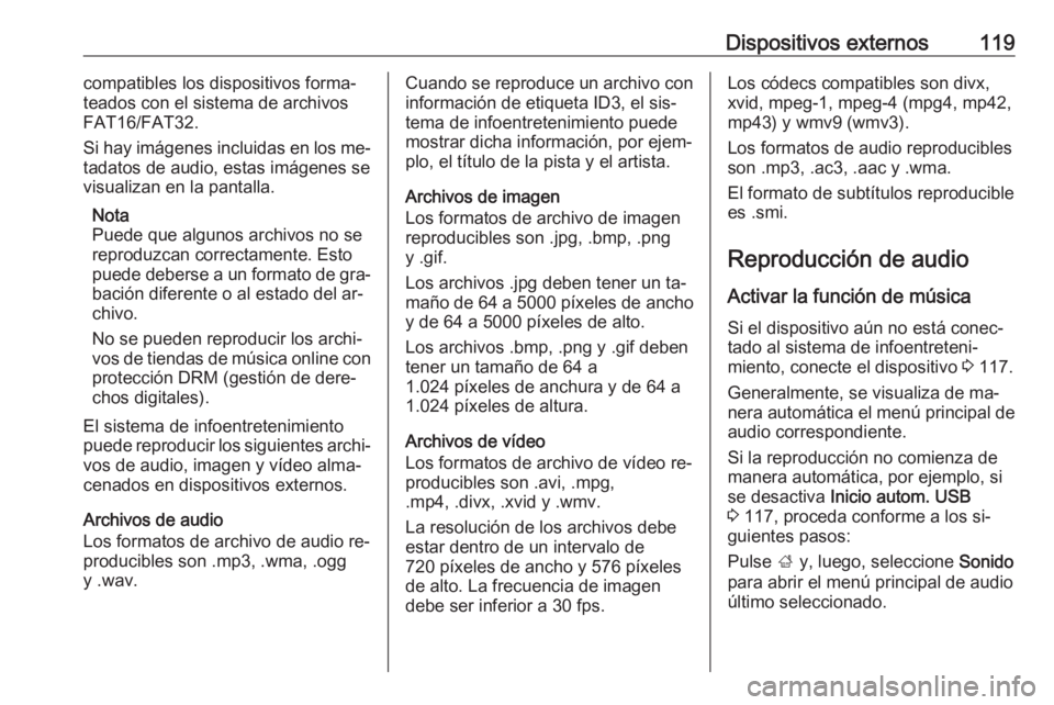 OPEL ASTRA K 2016  Manual de infoentretenimiento (in Spanish) Dispositivos externos119compatibles los dispositivos forma‐
teados con el sistema de archivos
FAT16/FAT32.
Si hay imágenes incluidas en los me‐
tadatos de audio, estas imágenes se
visualizan en 