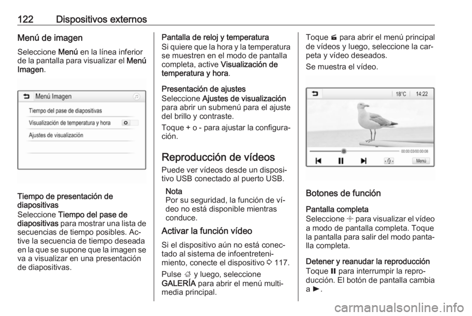 OPEL ASTRA K 2016  Manual de infoentretenimiento (in Spanish) 122Dispositivos externosMenú de imagenSeleccione  Menú en la línea inferior
de la pantalla para visualizar el  Menú
Imagen .
Tiempo de presentación de
diapositivas
Seleccione  Tiempo del pase de
