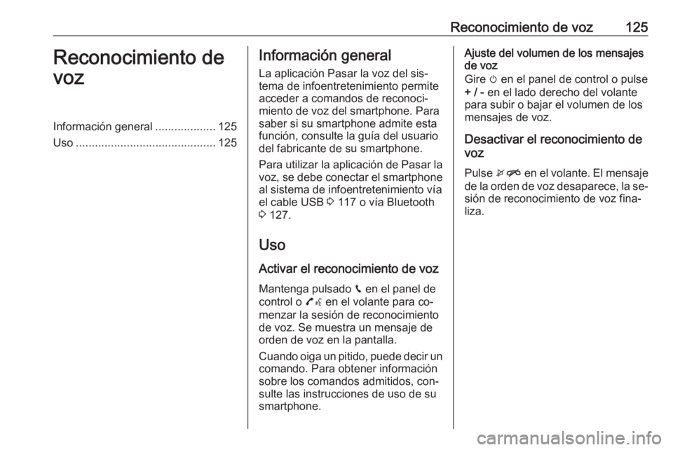 OPEL ASTRA K 2016  Manual de infoentretenimiento (in Spanish) Reconocimiento de voz125Reconocimiento de
vozInformación general ...................125
Uso ............................................ 125Información general
La aplicación Pasar la voz del sis‐