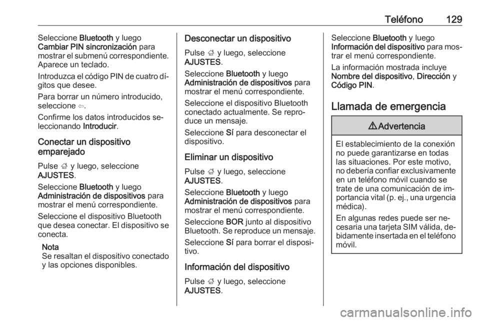 OPEL ASTRA K 2016  Manual de infoentretenimiento (in Spanish) Teléfono129Seleccione Bluetooth y luego
Cambiar PIN sincronización  para
mostrar el submenú correspondiente.
Aparece un teclado.
Introduzca el código PIN de cuatro dí‐
gitos que desee.
Para bor