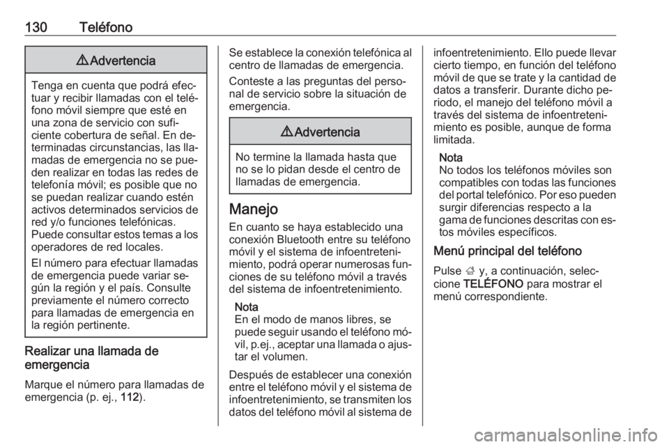 OPEL ASTRA K 2016  Manual de infoentretenimiento (in Spanish) 130Teléfono9Advertencia
Tenga en cuenta que podrá efec‐
tuar y recibir llamadas con el telé‐
fono móvil siempre que esté en
una zona de servicio con sufi‐
ciente cobertura de señal. En de