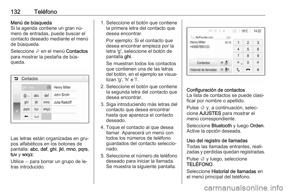 OPEL ASTRA K 2016  Manual de infoentretenimiento (in Spanish) 132TeléfonoMenú de búsquedaSi la agenda contiene un gran nú‐
mero de entradas, puede buscar el contacto deseado mediante el menú
de búsqueda.
Seleccione  o en el menú  Contactos
para mostrar 