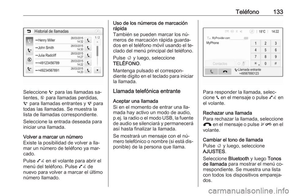 OPEL ASTRA K 2016  Manual de infoentretenimiento (in Spanish) Teléfono133
Seleccione q para las llamadas sa‐
lientes,  r para llamadas perdidas,
s  para llamadas entrantes y  p para
todas las llamadas. Se muestra la
lista de llamadas correspondiente.
Seleccio