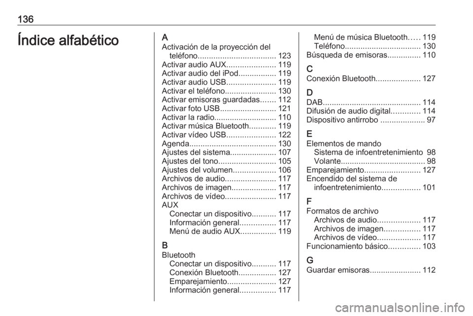 OPEL ASTRA K 2016  Manual de infoentretenimiento (in Spanish) 136Índice alfabéticoAActivación de la proyección del teléfono ................................... 123
Activar audio AUX ......................119
Activar audio del iPod .................119
Activ