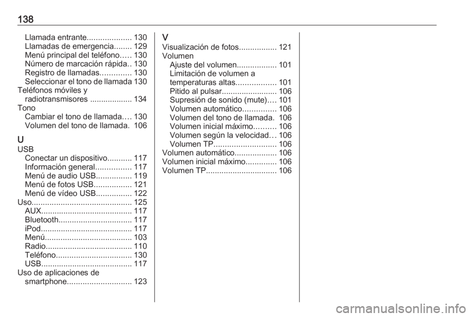 OPEL ASTRA K 2016  Manual de infoentretenimiento (in Spanish) 138Llamada entrante....................130
Llamadas de emergencia ........129
Menú principal del teléfono .....130
Número de marcación rápida ..130
Registro de llamadas ..............130
Seleccio