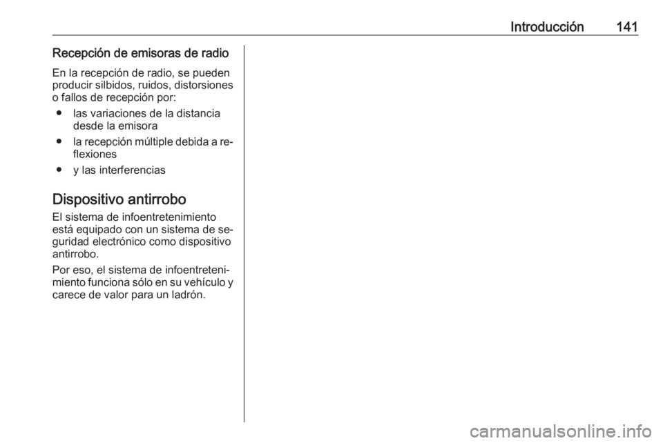 OPEL ASTRA K 2016  Manual de infoentretenimiento (in Spanish) Introducción141Recepción de emisoras de radioEn la recepción de radio, se pueden
producir silbidos, ruidos, distorsiones o fallos de recepción por:
● las variaciones de la distancia desde la emi