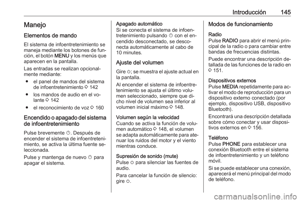 OPEL ASTRA K 2016  Manual de infoentretenimiento (in Spanish) Introducción145Manejo
Elementos de mando
El sistema de infoentretenimiento se
maneja mediante los botones de fun‐
ción, el botón  MENU y los menús que
aparecen en la pantalla.
Las entradas se re